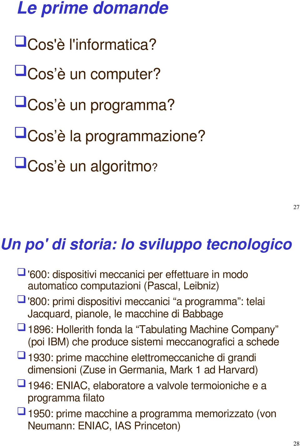 programma : telai Jacquard, pianole, le macchine di Babbage 1896: Hollerith fonda la Tabulating Machine Company (poi IBM) che produce sistemi meccanografici a schede 1930: prime