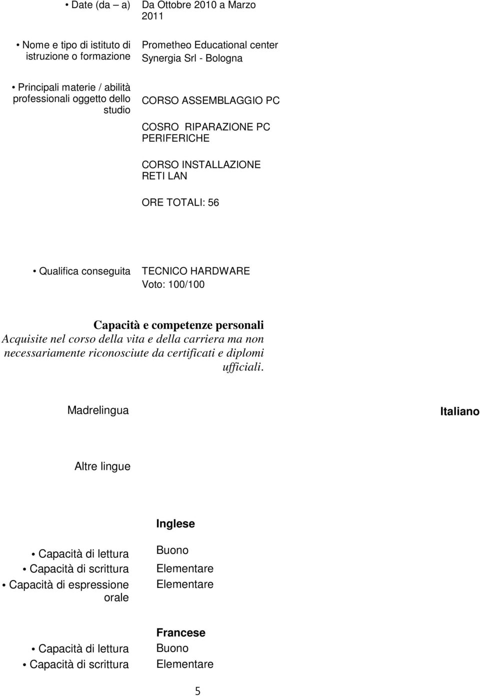 100/100 Capacità e competenze personali Acquisite nel corso della vita e della carriera ma non necessariamente riconosciute da certificati e diplomi ufficiali.