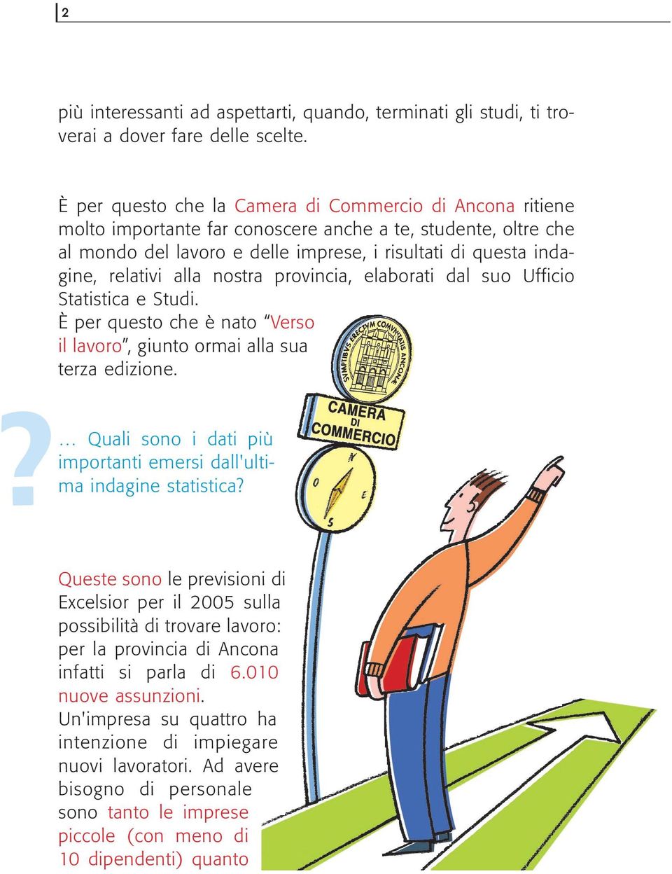 alla nostra provincia, elaborati dal suo Ufficio Statistica e Studi. È per questo che è nato Verso il lavoro, giunto ormai alla sua terza edizione.