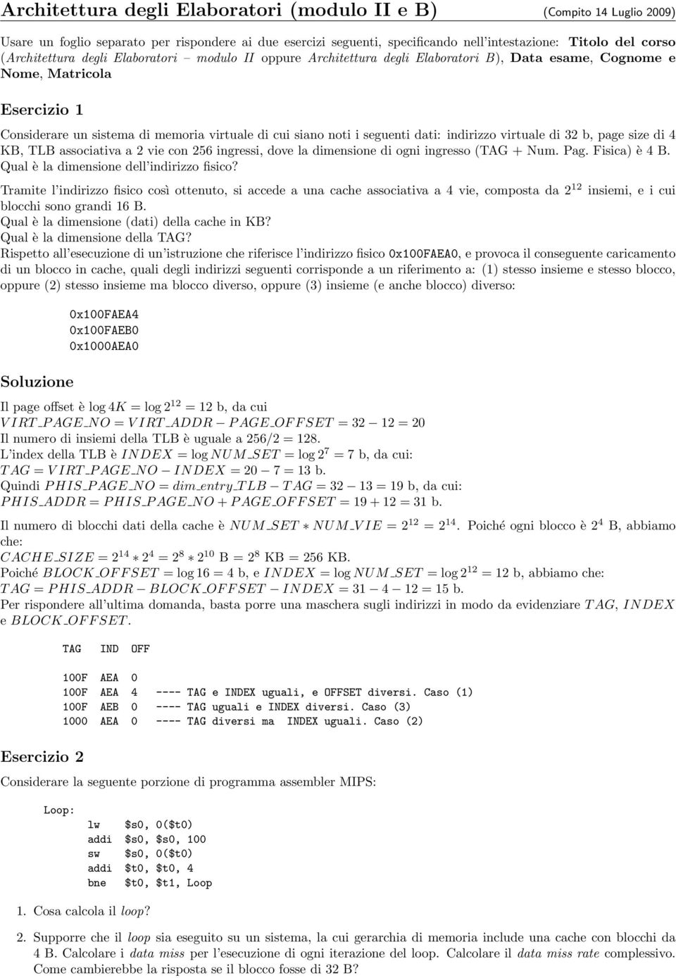 seguenti dati: indirizzo virtuale di 32 b, page size di 4 KB, TLB associativa a 2 vie con 256 ingressi, dove la dimensione di ogni ingresso (TAG + Num. Pag. Fisica) è 4 B.