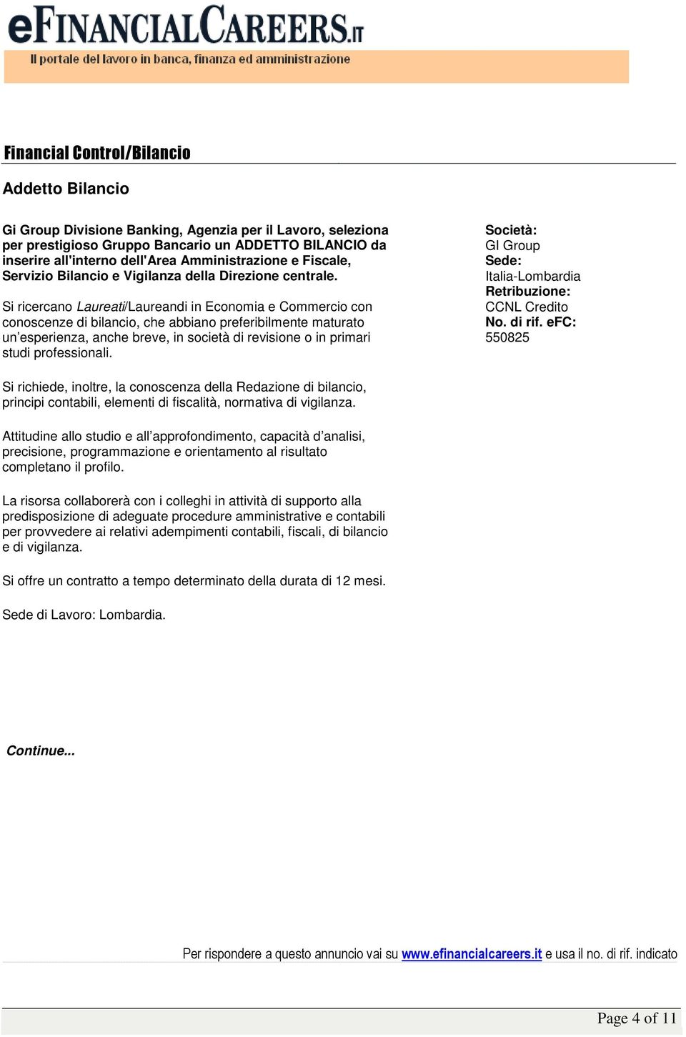 Si ricercano Laureati/Laureandi in Economia e Commercio con conoscenze di bilancio, che abbiano preferibilmente maturato un esperienza, anche breve, in società di revisione o in primari studi