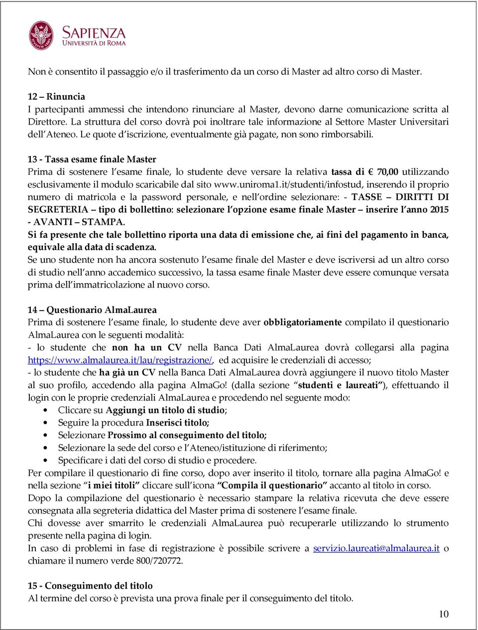 La struttura del corso dovrà poi inoltrare tale informazione al Settore Master Universitari dell Ateneo. Le quote d iscrizione, eventualmente già pagate, non sono rimborsabili.