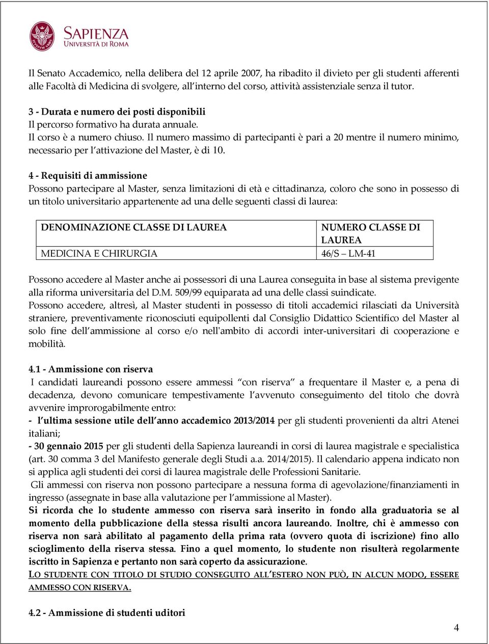 Il numero massimo di partecipanti è pari a 20 mentre il numero minimo, necessario per l attivazione del Master, è di 10.