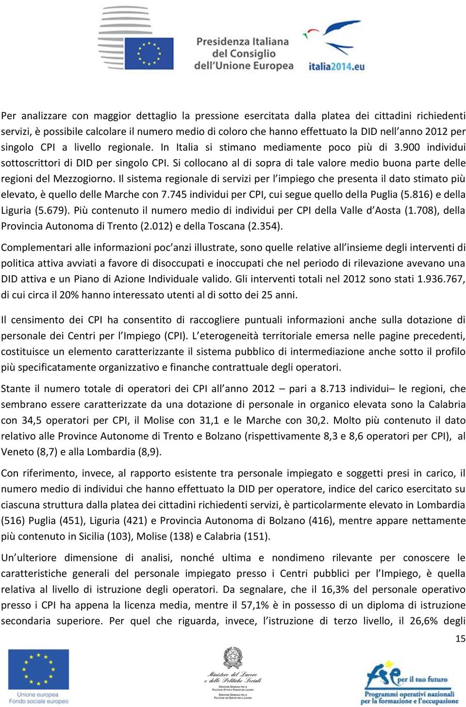 Si collocano al di sopra di tale valore medio buona parte delle regioni del Mezzogiorno.