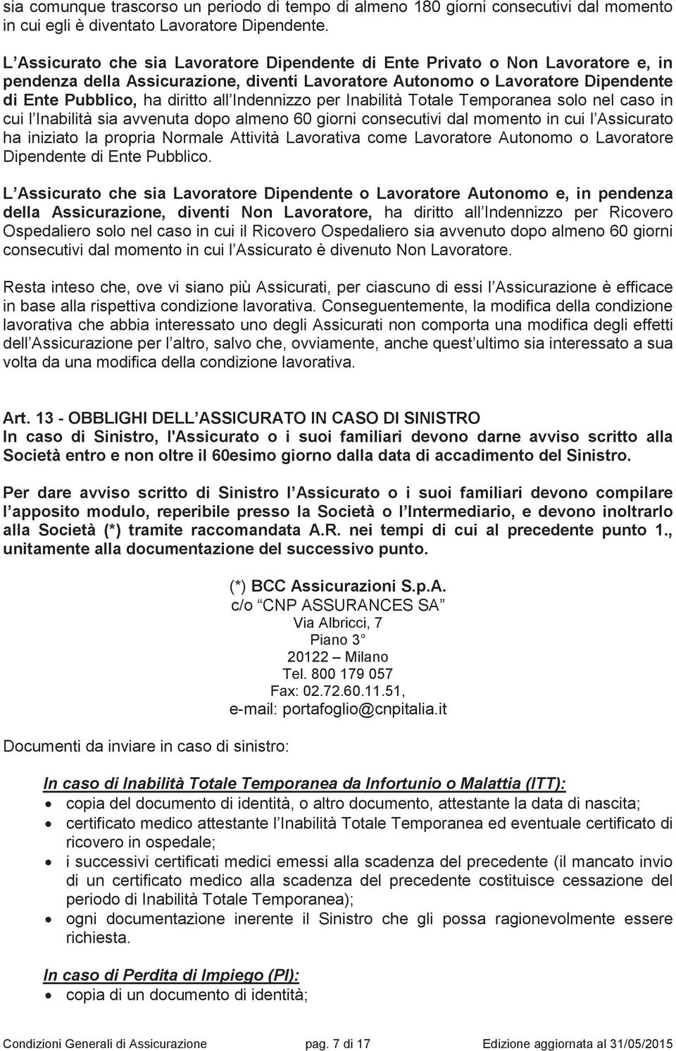 Indennizzo per Inabilità Totale Temporanea solo nel caso in cui l Inabilità sia avvenuta dopo almeno 60 giorni consecutivi dal momento in cui l Assicurato ha iniziato la propria Normale Attività