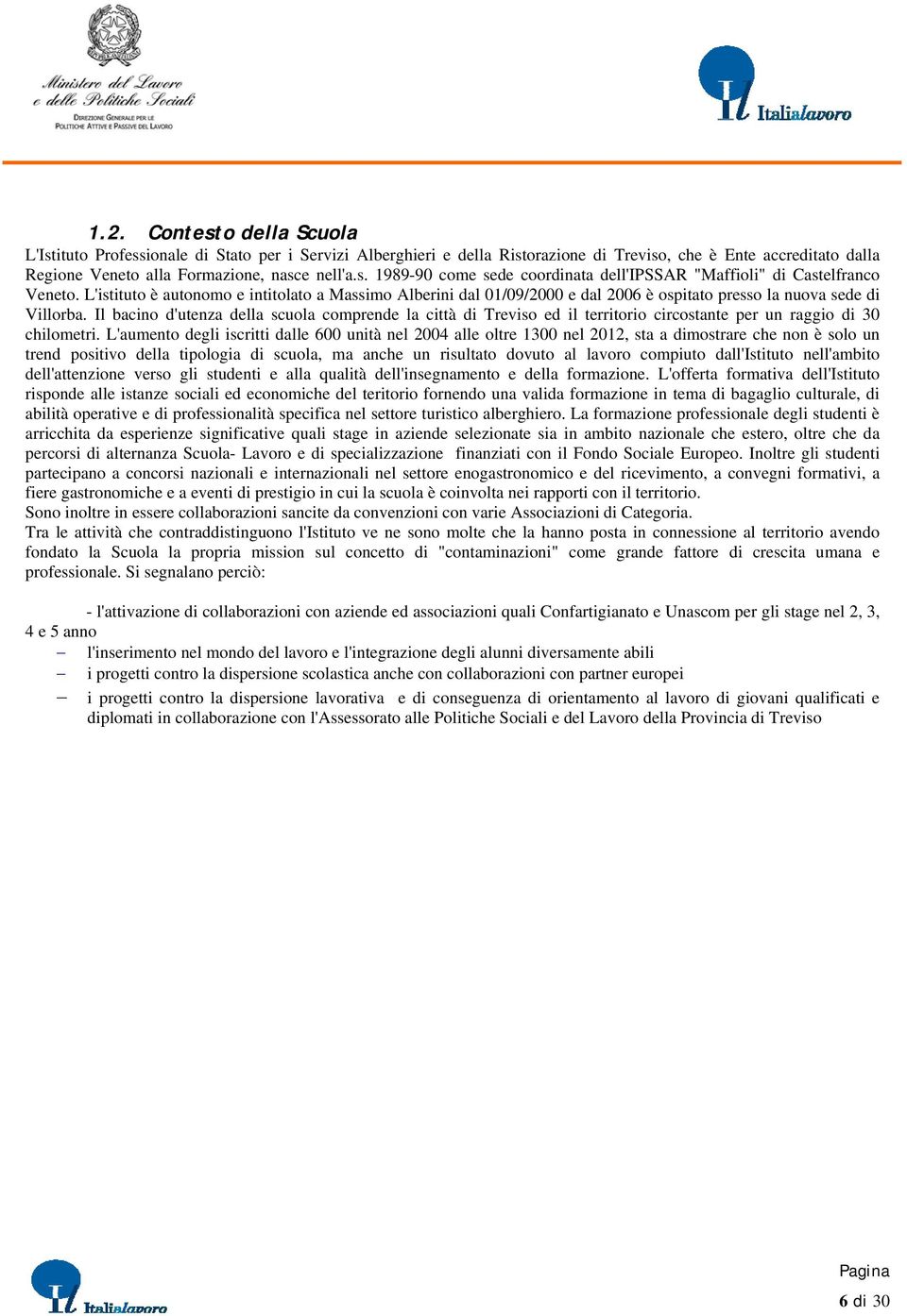 Il bacino d'utenza della scuola comprende la città di Treviso ed il territorio circostante per un raggio di 30 chilometri.