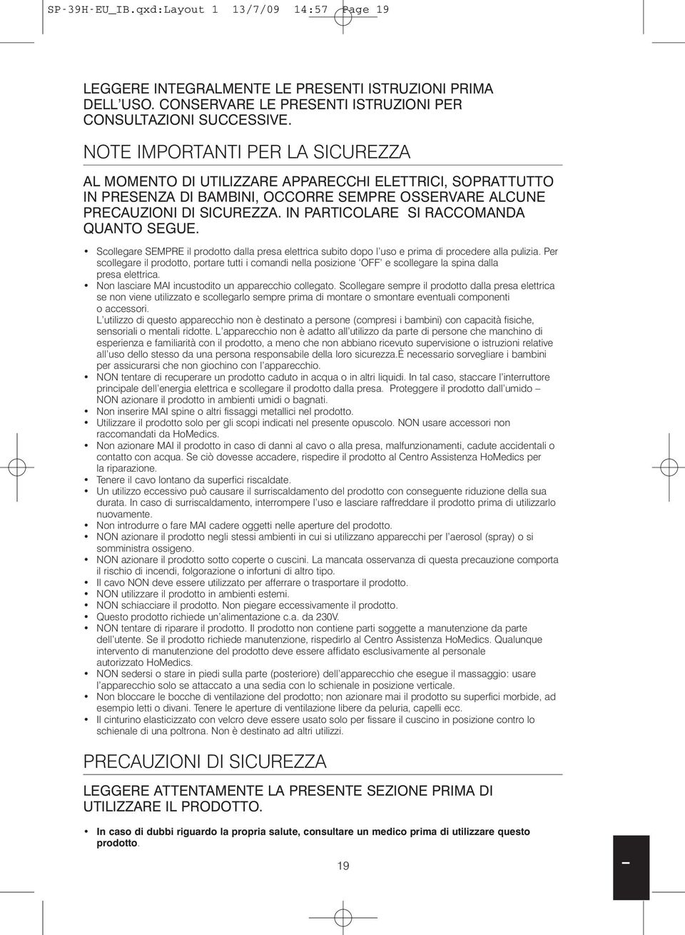 Scollegare SEMPRE il prodotto dalla presa elettrica subito dopo l uso e prima di procedere alla pulizia.