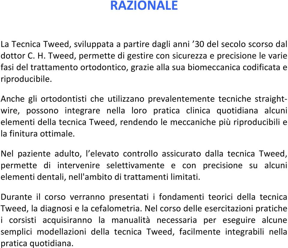 Anche gli ortodontisti che utilizzano prevalentemente tecniche straightwire, possono integrare nella loro pratica clinica quotidiana alcuni elementi della tecnica Tweed, rendendo le meccaniche più