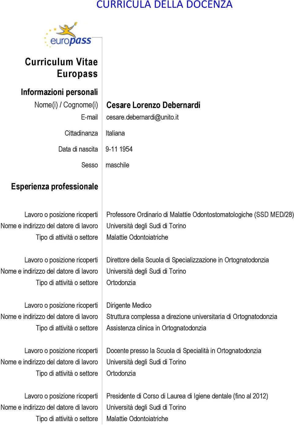 Direttore della Scuola di Specializzazione in Ortognatodonzia Università degli Sudi di Torino Dirigente Medico Struttura complessa a direzione universitaria di Ortognatodonzia Assistenza clinica