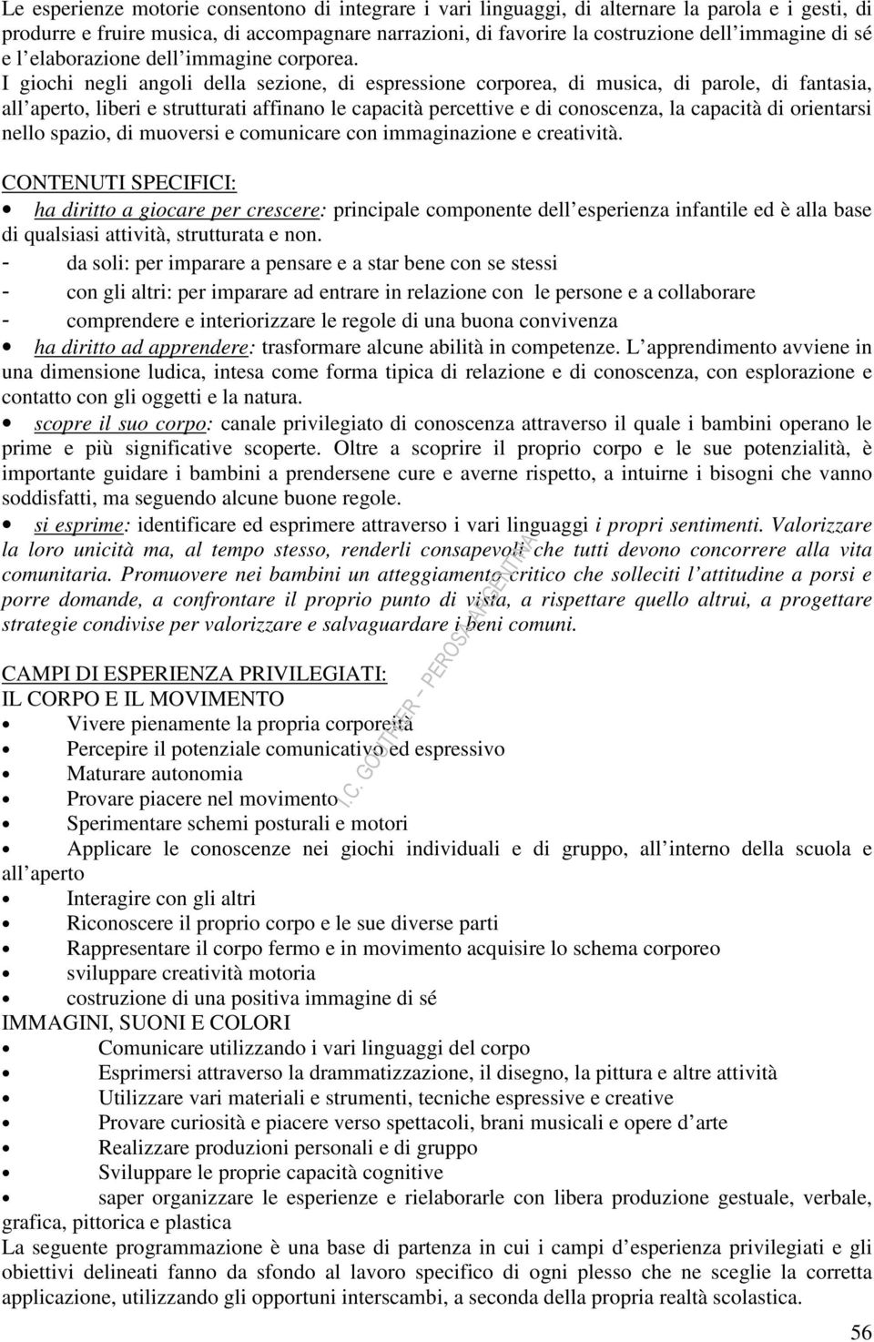 I giochi negli angoli della sezione, di espressione corporea, di musica, di parole, di fantasia, all aperto, liberi e strutturati affinano le capacità percettive e di conoscenza, la capacità di