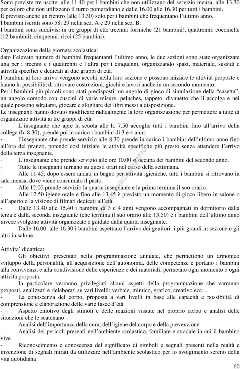 I bambini sono suddivisi in tre gruppi di età: treenni: formiche (21 bambini), quattrenni: coccinelle (12 bambini), cinquenni: ricci (25 bambini).