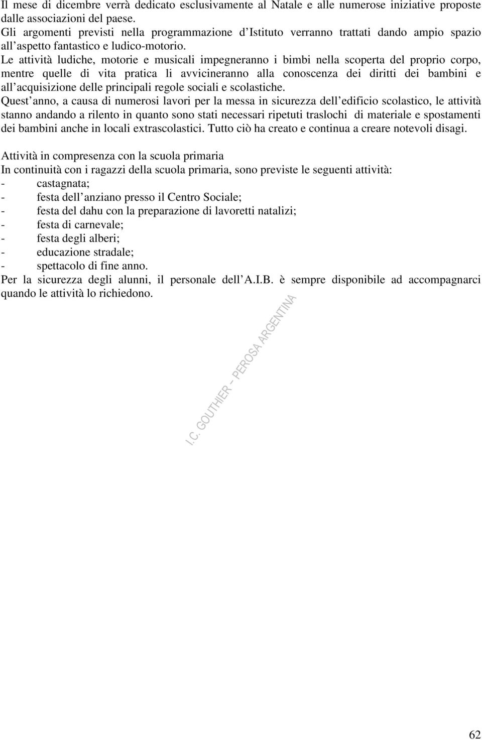 Le attività ludiche, motorie e musicali impegneranno i bimbi nella scoperta del proprio corpo, mentre quelle di vita pratica li avvicineranno alla conoscenza dei diritti dei bambini e all