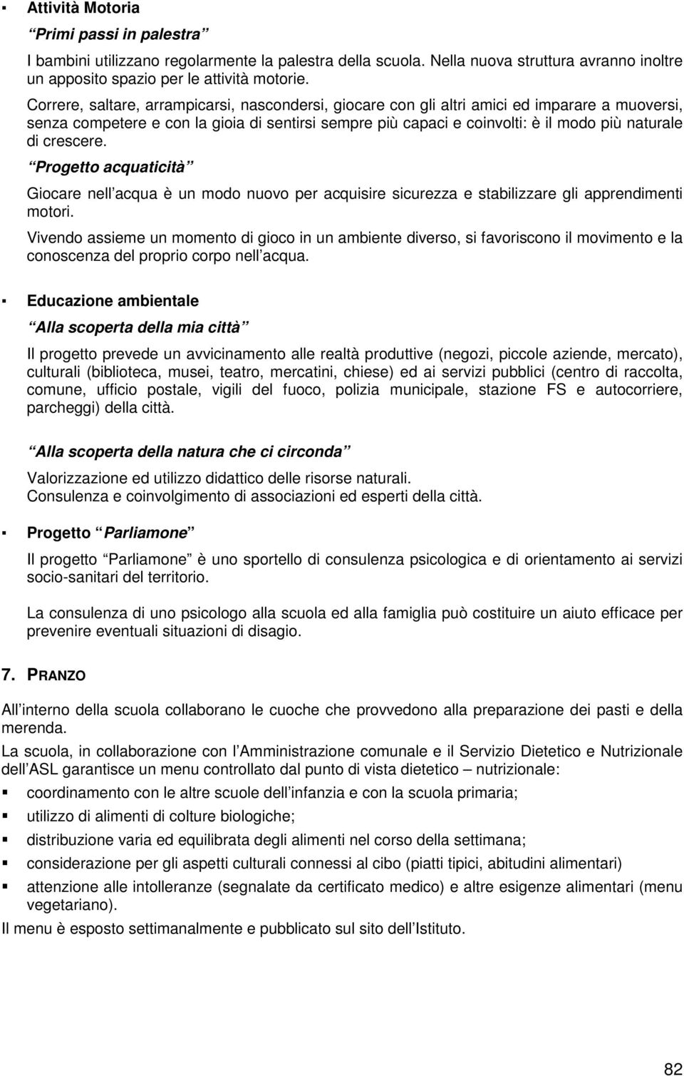 crescere. Progetto acquaticità Giocare nell acqua è un modo nuovo per acquisire sicurezza e stabilizzare gli apprendimenti motori.