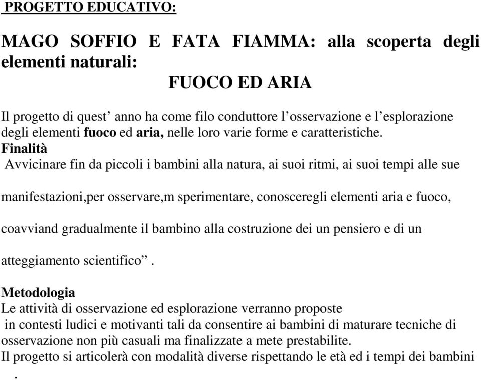 Finalità Avvicinare fin da piccoli i bambini alla natura, ai suoi ritmi, ai suoi tempi alle sue manifestazioni,per osservare,m sperimentare, conosceregli elementi aria e fuoco, coavviand gradualmente