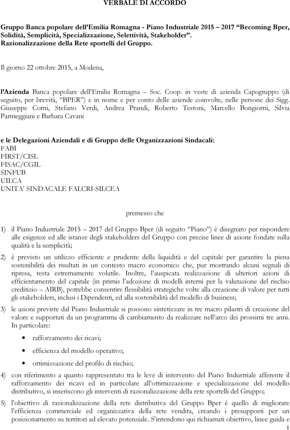 in veste di azienda Capogruppo (di seguito, per brevità, BPER ) e in nome e per conto delle aziende coinvolte, nelle persone dei Sigg.