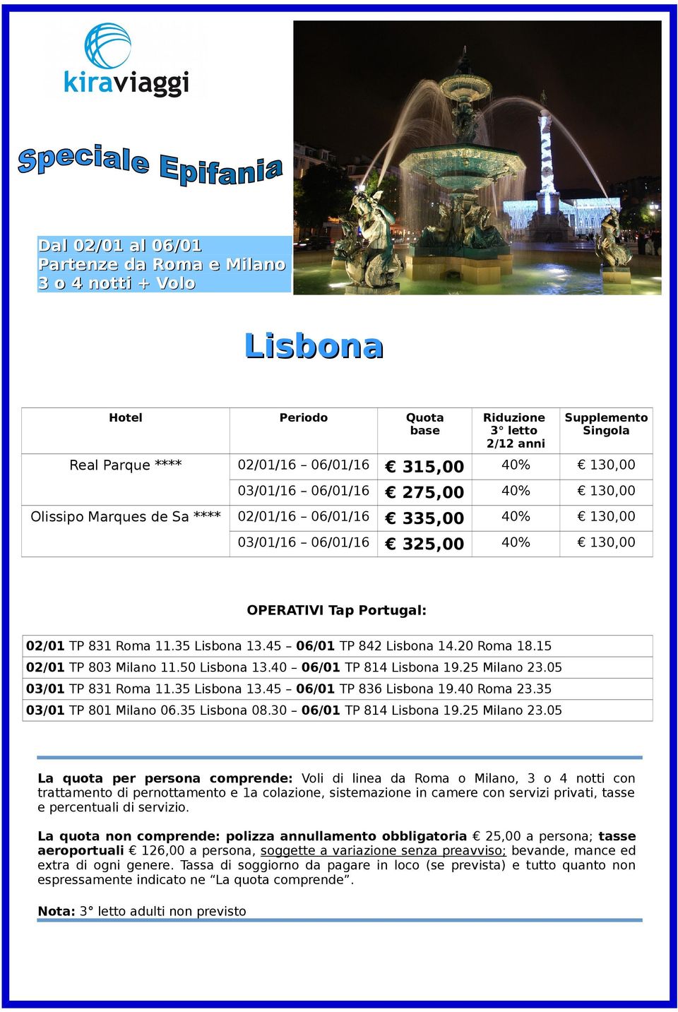 50 Lisbona 13.40 06/01 TP 814 Lisbona 19.25 Milano 23.05 03/01 TP 831 Roma 11.35 Lisbona 13.45 06/01 TP 836 Lisbona 19.40 Roma 23.35 03/01 TP 801 Milano 06.35 Lisbona 08.30 06/01 TP 814 Lisbona 19.