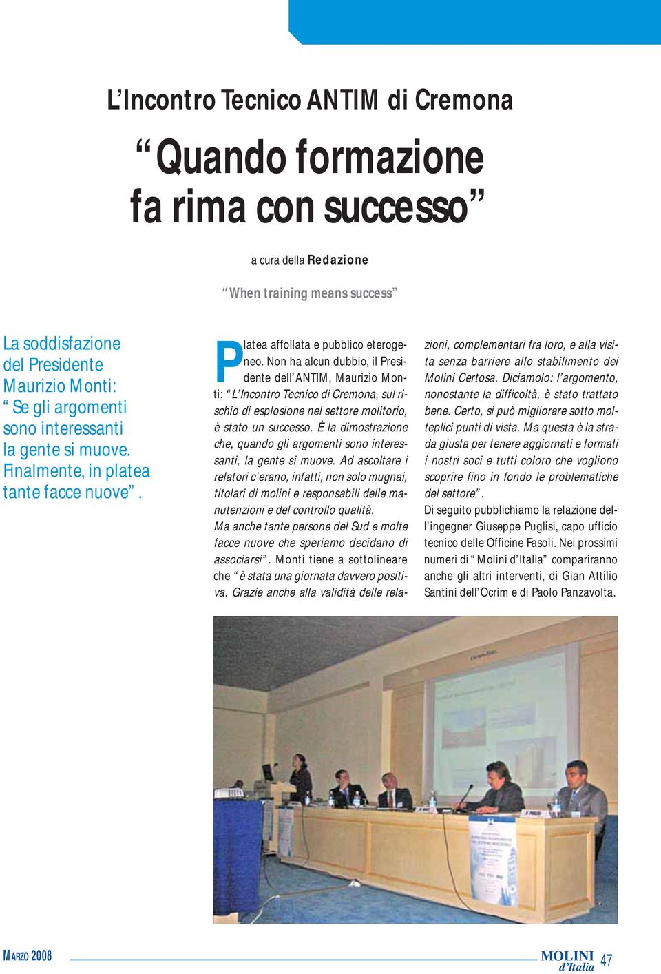 Non ha alcun dubbio, il Presidente dell ANTIM, Maurizio Monti: L Incontro Tecnico di Cremona, sul rischio di esplosione nel settore molitorio, è stato un successo.