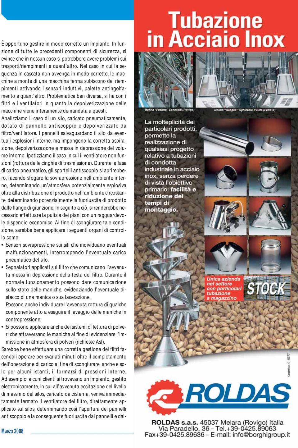 Nel caso in cui la sequenza in cascata non avvenga in modo corretto, le macchine a monte di una macchina ferma subiscono dei riempimenti attivando i sensori induttivi, palette antingolfamento e quant