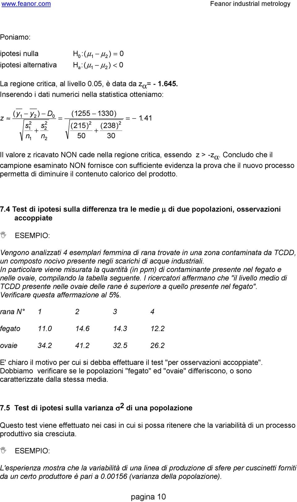 Cocludo che il campioe esamiato NON forisce co sufficiete evideza la prova che il uovo processo permetta di dimiuire il coteuto calorico del prodotto. 7.