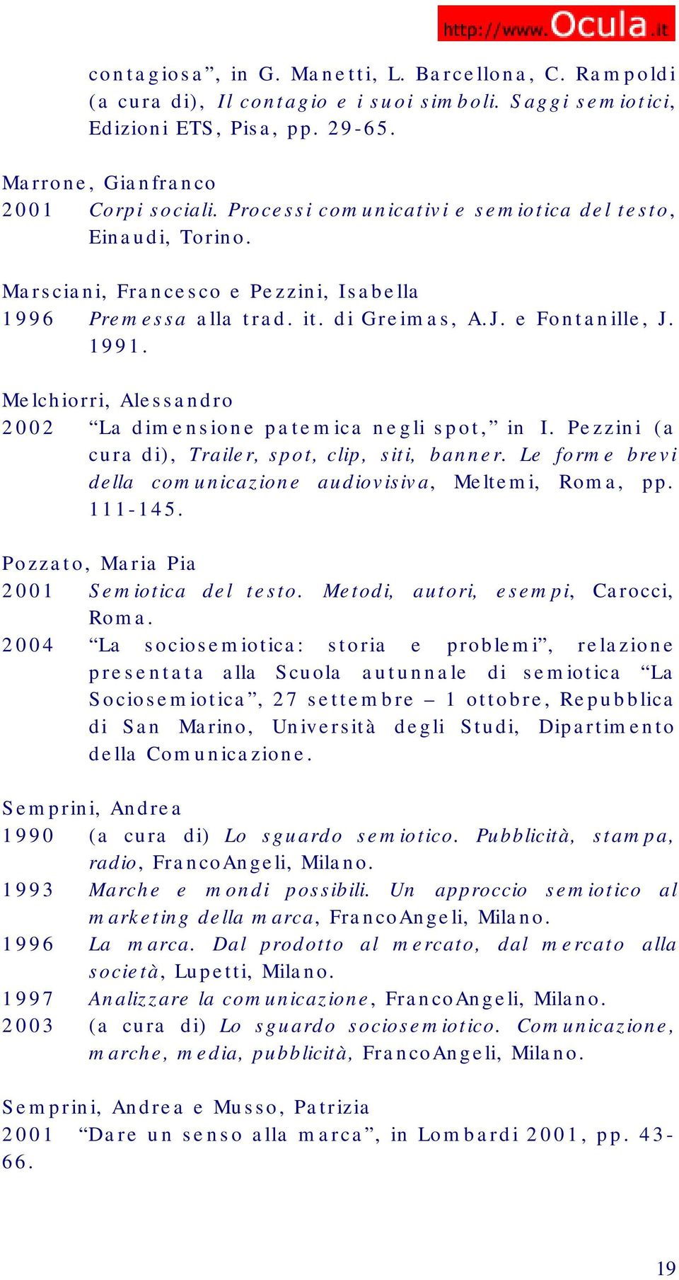 Melchiorri, Alessandro 2002 La dimensione patemica negli spot, in I. Pezzini (a cura di), Trailer, spot, clip, siti, banner. Le forme brevi della comunicazione audiovisiva, Meltemi, Roma, pp. 111-145.