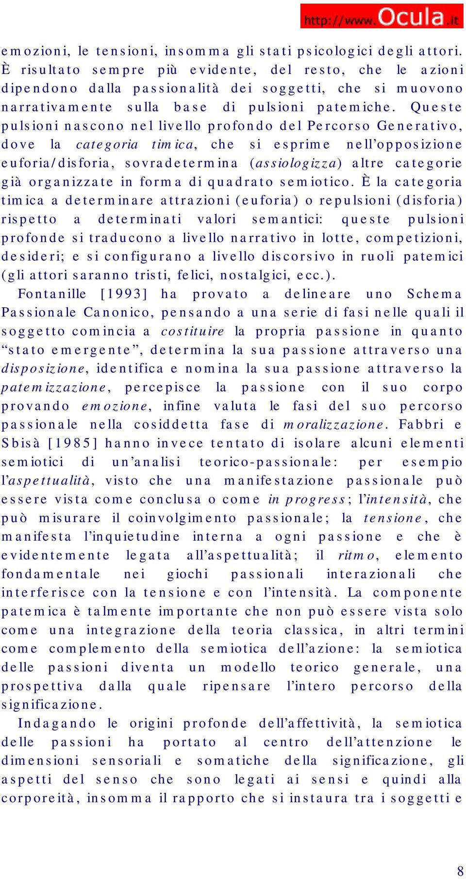 Queste pulsioni nascono nel livello profondo del Percorso Generativo, dove la categoria timica, che si esprime nell opposizione euforia/disforia, sovradetermina (assiologizza) altre categorie già