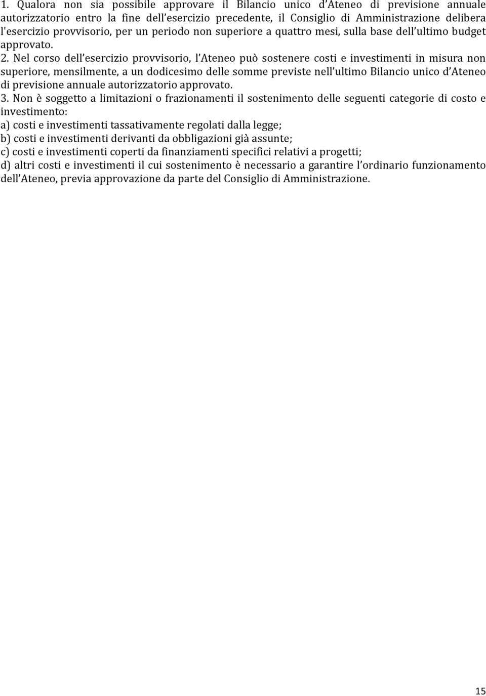 Nel corso dell esercizio provvisorio, l Ateneo può sostenere costi e investimenti in misura non superiore, mensilmente, a un dodicesimo delle somme previste nell ultimo Bilancio unico d Ateneo di