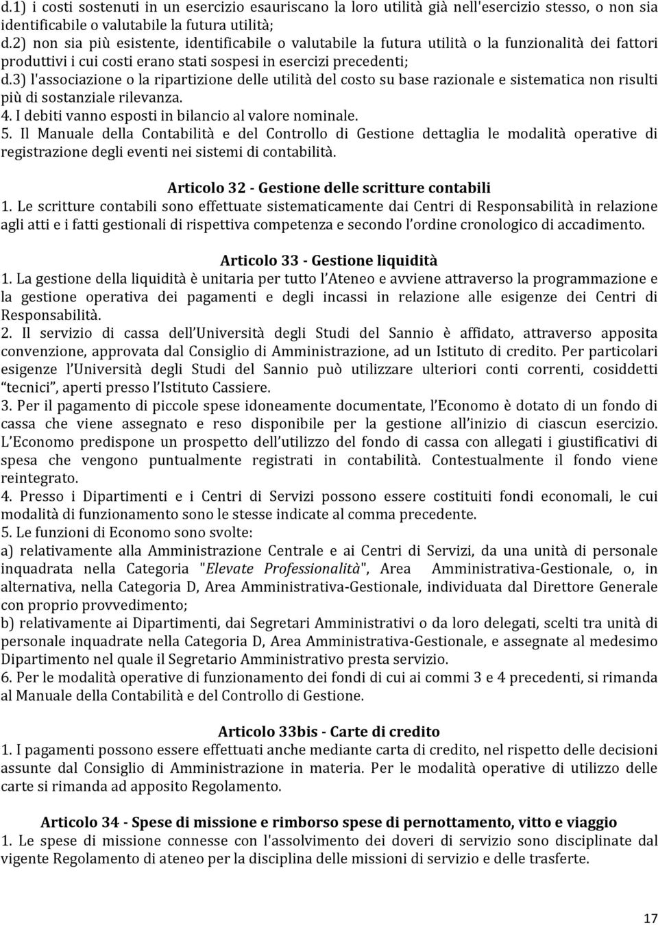 3) l'associazione o la ripartizione delle utilità del costo su base razionale e sistematica non risulti più di sostanziale rilevanza. 4. I debiti vanno esposti in bilancio al valore nominale. 5.