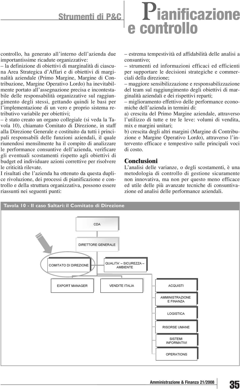 responsabilità organizzative sul raggiungimento degli stessi, gettando quindi le basi per l implementazione di un vero e proprio sistema retributivo variabile per obiettivi; è stato creato un organo