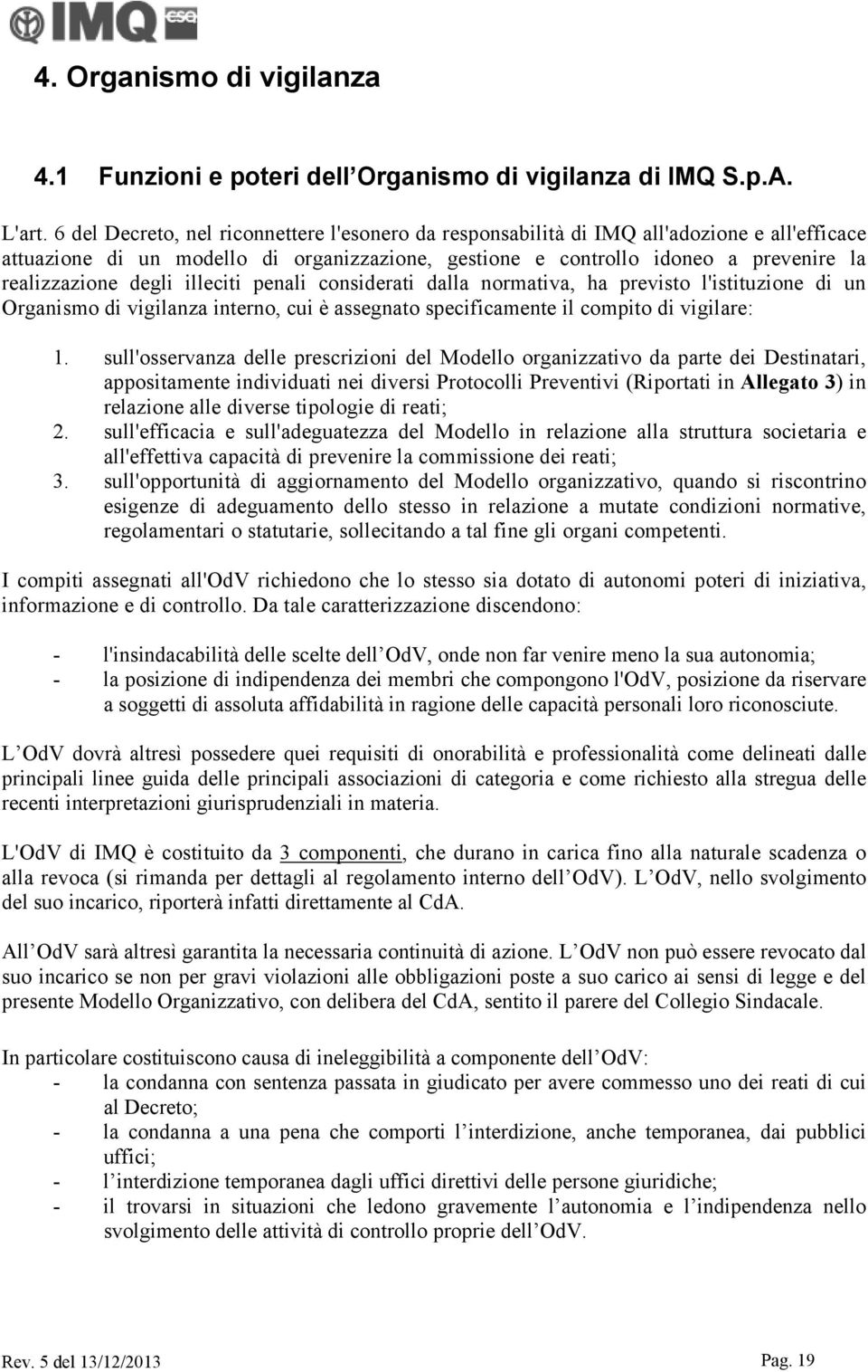 degli illeciti penali considerati dalla normativa, ha previsto l'istituzione di un Organismo di vigilanza interno, cui è assegnato specificamente il compito di vigilare: 1.