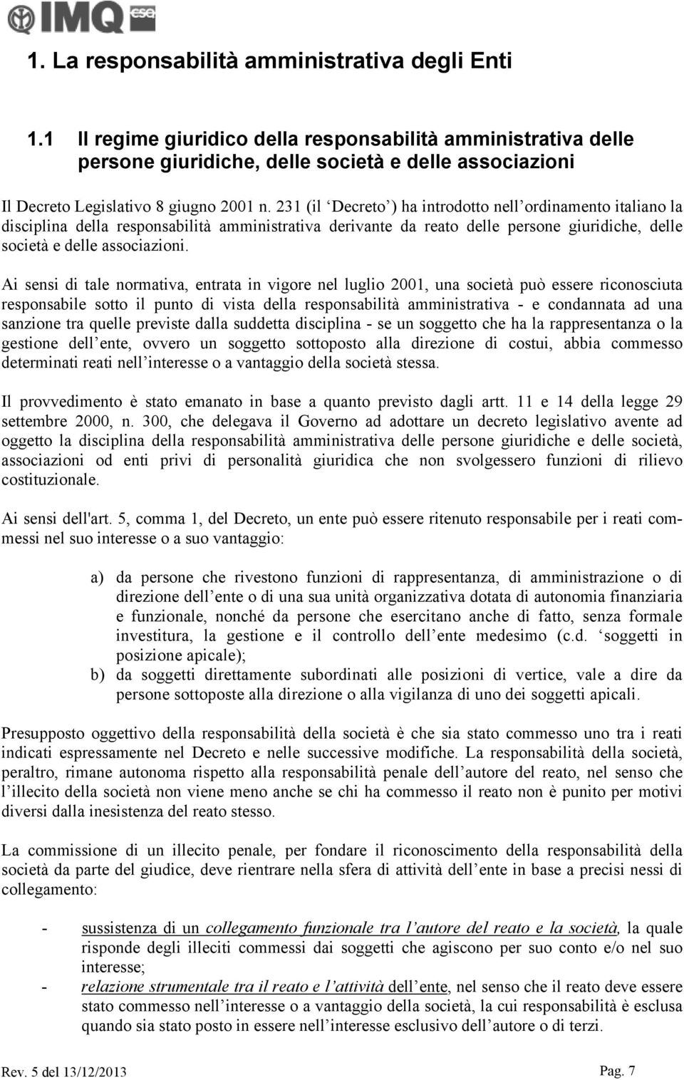 231 (il Decreto ) ha introdotto nell ordinamento italiano la disciplina della responsabilità amministrativa derivante da reato delle persone giuridiche, delle società e delle associazioni.