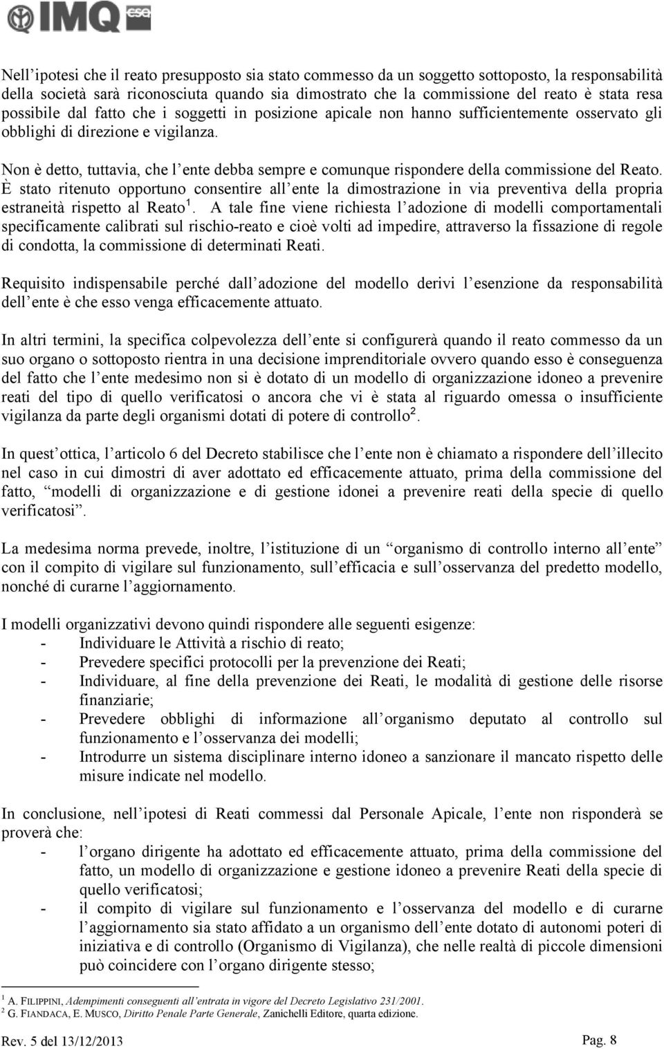 Non è detto, tuttavia, che l ente debba sempre e comunque rispondere della commissione del Reato.