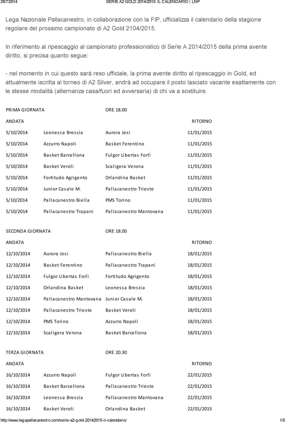 diritto al ripescaggio in Gold, ed attualmente iscritta al torneo di A2 Silver, andrà ad occupare il posto lasciato vacante esattamente con le stesse modalità (alternanza casa/fuori ed avversaria) di