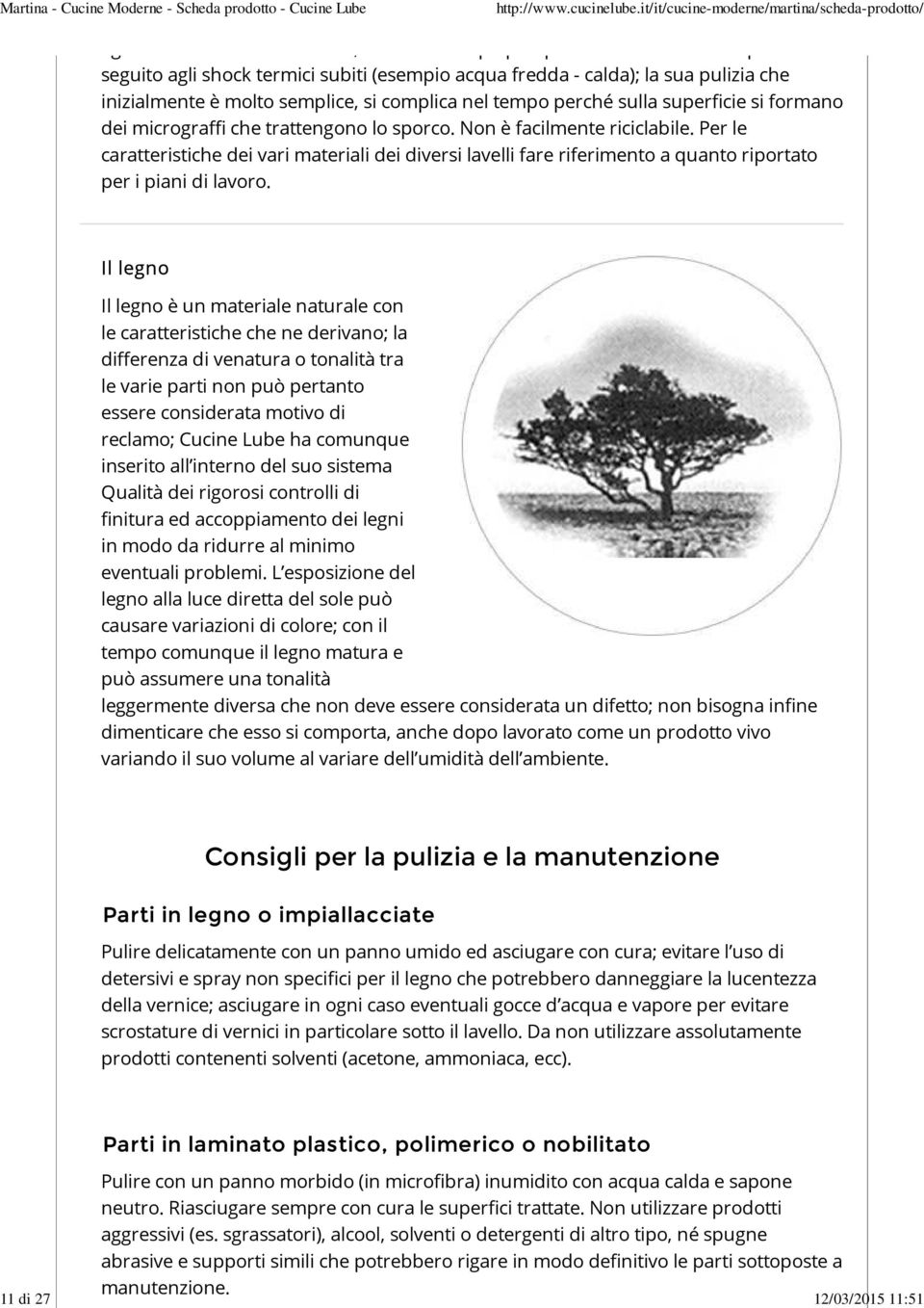 Per le caratteristiche dei vari materiali dei diversi lavelli fare riferimento a quanto riportato per i piani di lavoro.