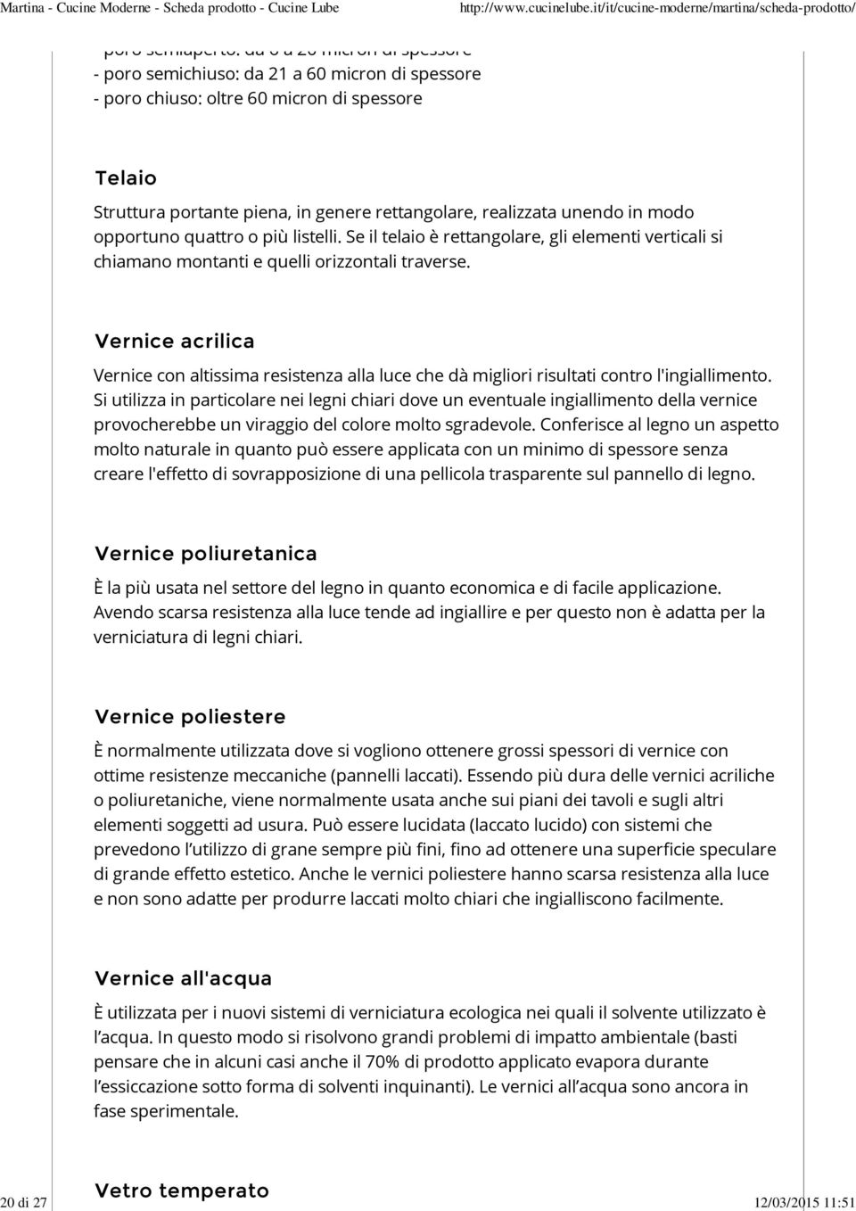 Vernice acrilica Vernice con altissima resistenza alla luce che dà migliori risultati contro l'ingiallimento.