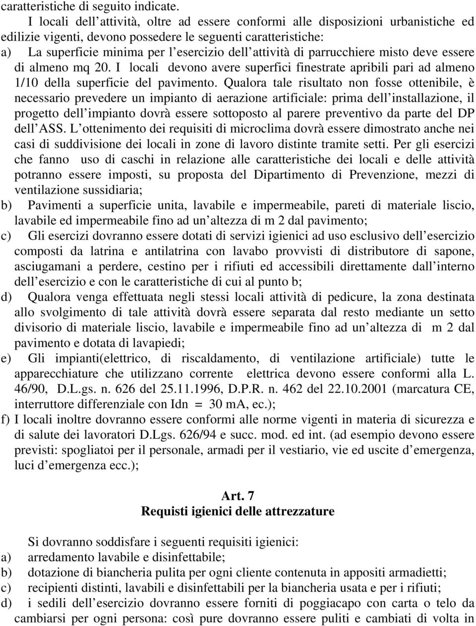 attività di parrucchiere misto deve essere di almeno mq 20. I locali devono avere superfici finestrate apribili pari ad almeno 1/10 della superficie del pavimento.