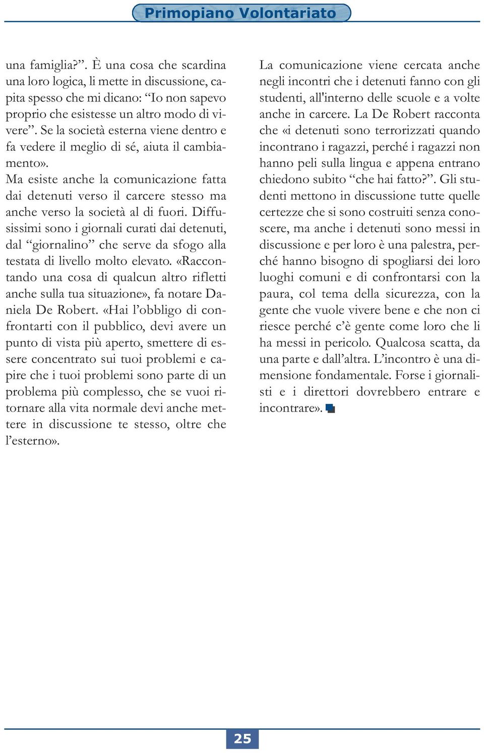 Ma esiste anche la comunicazione fatta dai detenuti verso il carcere stesso ma anche verso la società al di fuori.