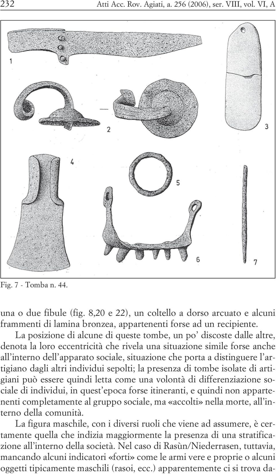 La posizione di alcune di queste tombe, un po discoste dalle altre, denota la loro eccentricità che rivela una situazione simile forse anche all interno dell apparato sociale, situazione che porta a