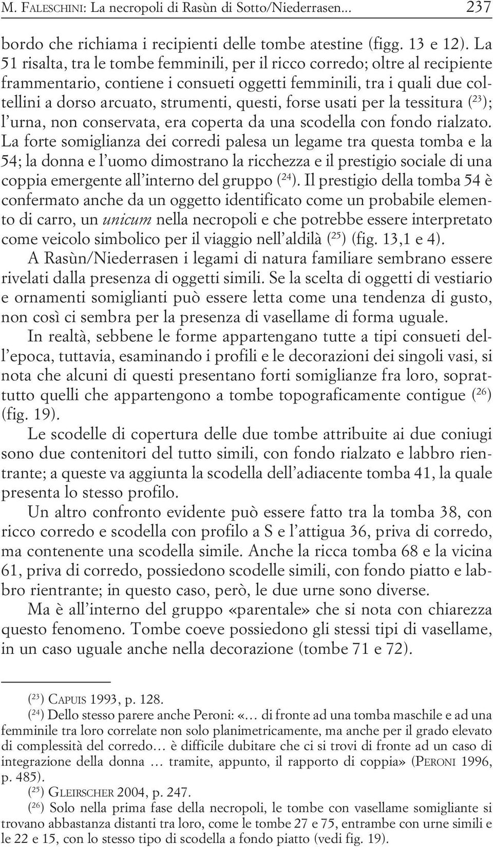 forse usati per la tessitura ( 23 ); l urna, non conservata, era coperta da una scodella con fondo rialzato.