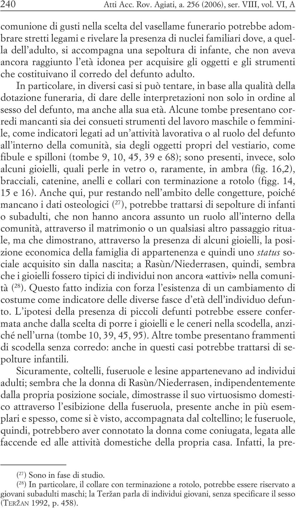 infante, che non aveva ancora raggiunto l età idonea per acquisire gli oggetti e gli strumenti che costituivano il corredo del defunto adulto.