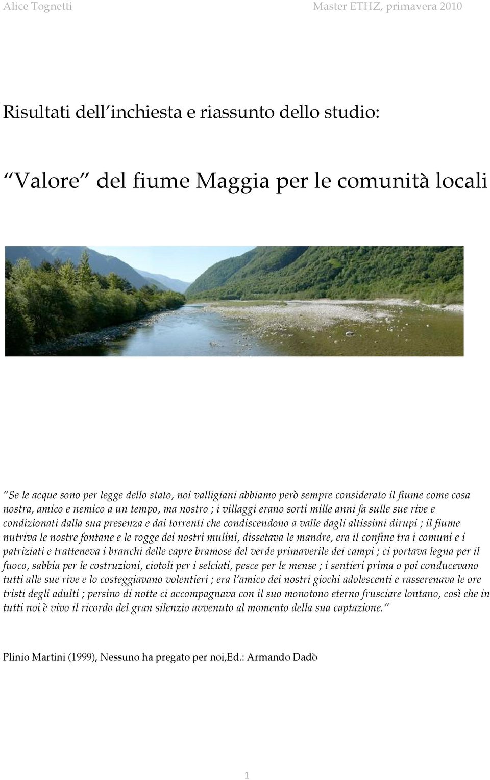 che condiscendono a valle dagli altissimi dirupi ; il fiume nutriva le nostre fontane e le rogge dei nostri mulini, dissetava le mandre, era il confine tra i comuni e i patriziati e tratteneva i