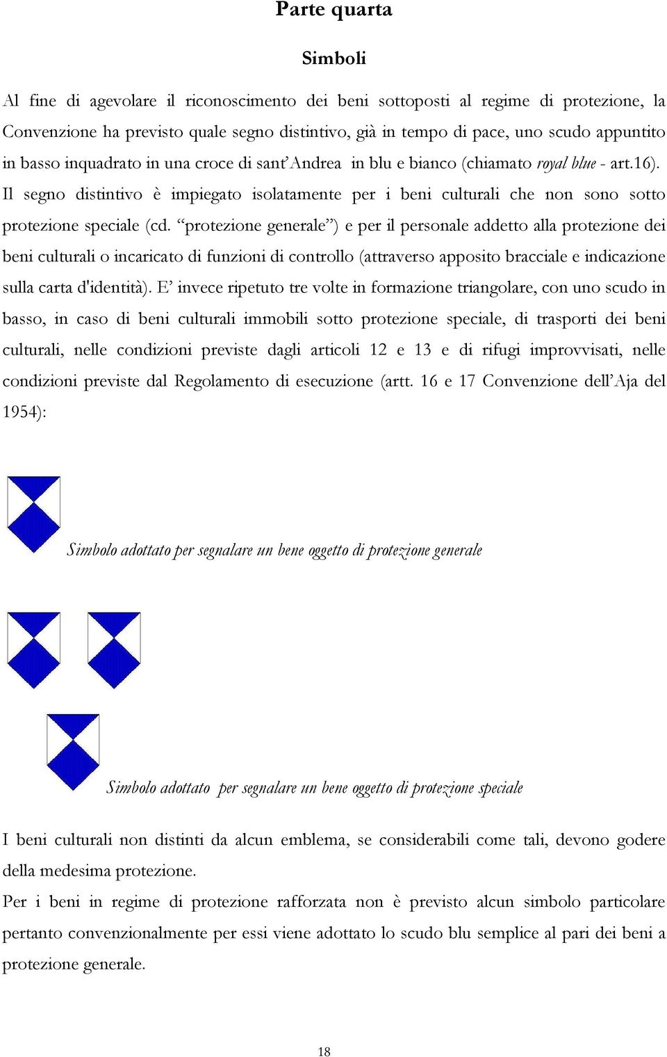 Il segno distintivo è impiegato isolatamente per i beni culturali che non sono sotto protezione speciale (cd.