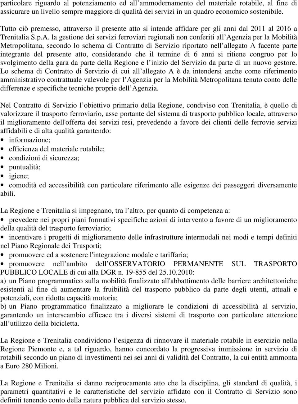 la gestione dei servizi ferroviari regionali non conferiti all Agenzia per la Mobilità Metropolitana, secondo lo schema di Contratto di Servizio riportato nell allegato A facente parte integrante del