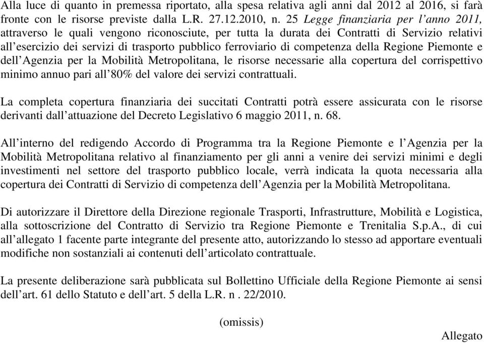 competenza della Regione Piemonte e dell Agenzia per la Mobilità Metropolitana, le risorse necessarie alla copertura del corrispettivo minimo annuo pari all 80% del valore dei servizi contrattuali.