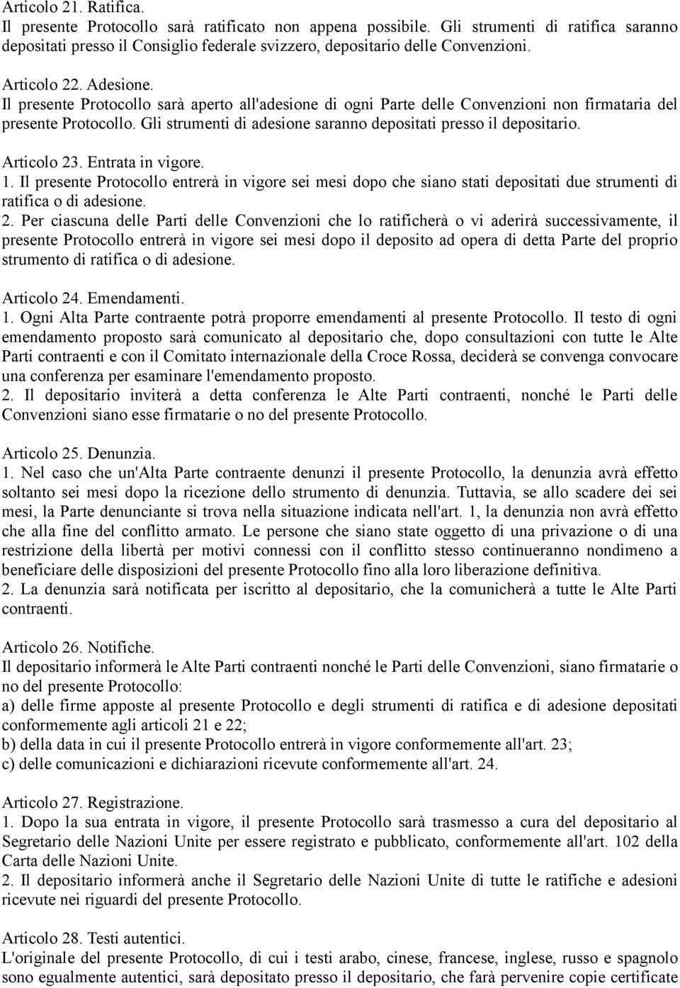 Gli strumenti di adesione saranno depositati presso il depositario. Articolo 23. Entrata in vigore. 1.