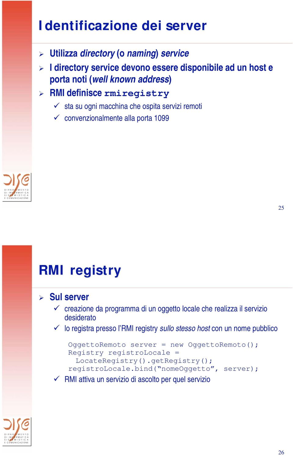 oggetto locale che realizza il servizio desiderato lo registra presso l RMI registry sullo stesso host con un nome pubblico OggettoRemoto server = new