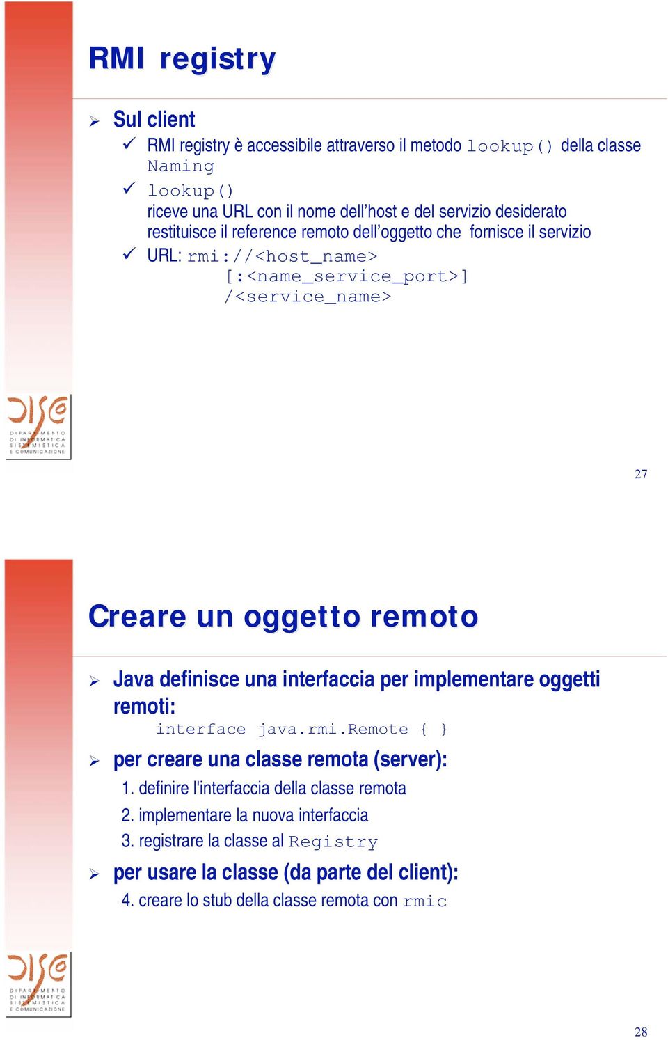 remoto Java definisce una interfaccia per implementare oggetti remoti: interface java.rmi.remote { } per creare una classe remota (server): 1.