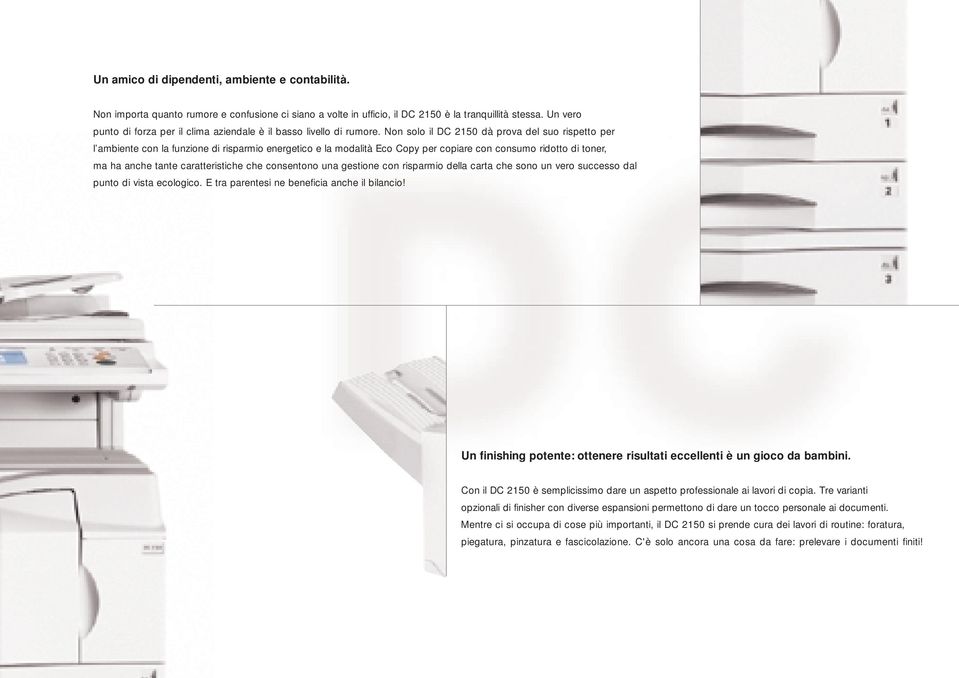 Non solo il DC 2150 dà prova del suo rispetto per l ambiente con la funzione di risparmio energetico e la modalità Eco Copy per copiare con consumo ridotto di toner, ma ha anche tante caratteristiche