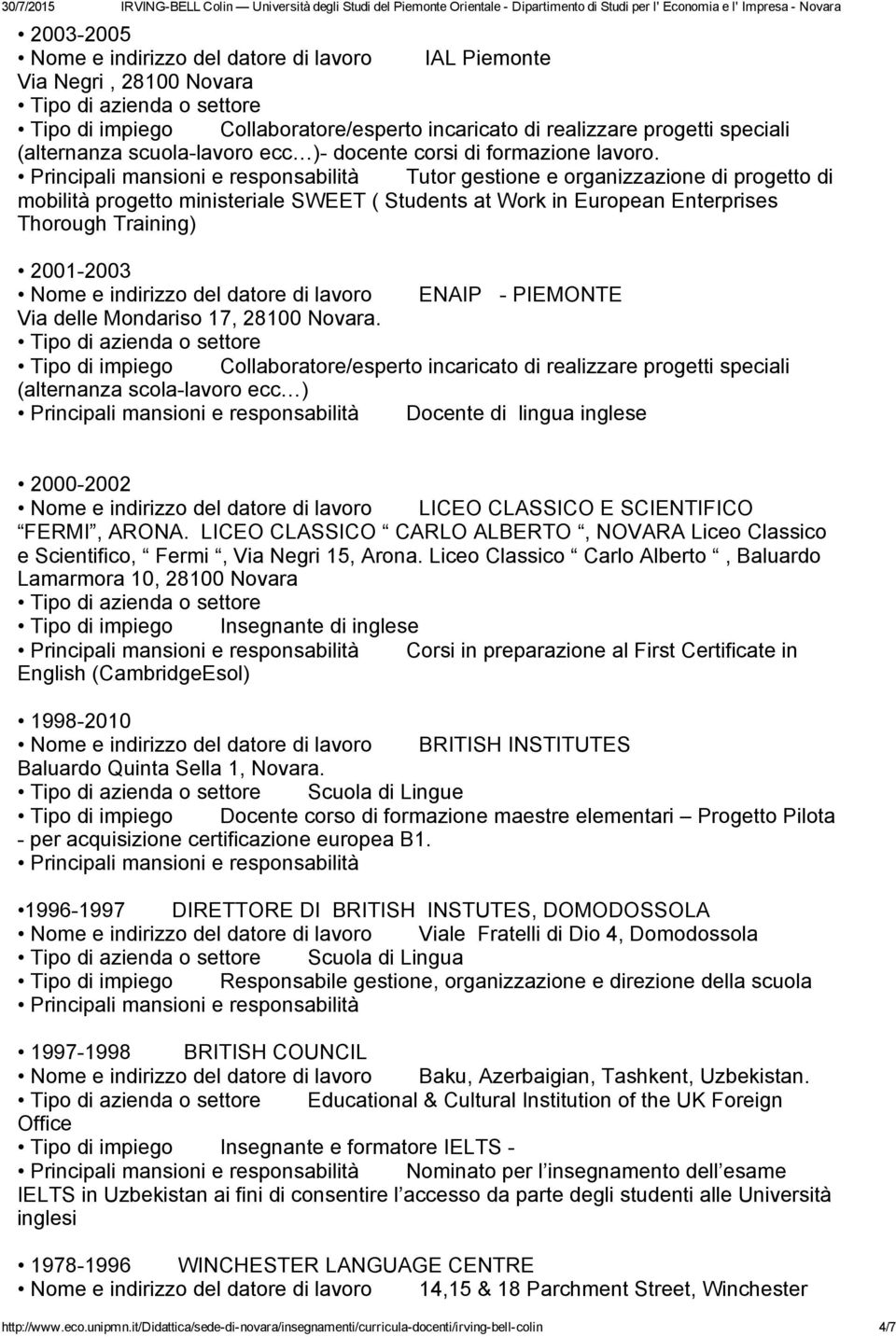 Tutor gestione e organizzazione di progetto di mobilità progetto ministeriale SWEET ( Students at Work in European Enterprises Thorough Training) 2001 2003 Nome e indirizzo del datore di lavoro ENAIP