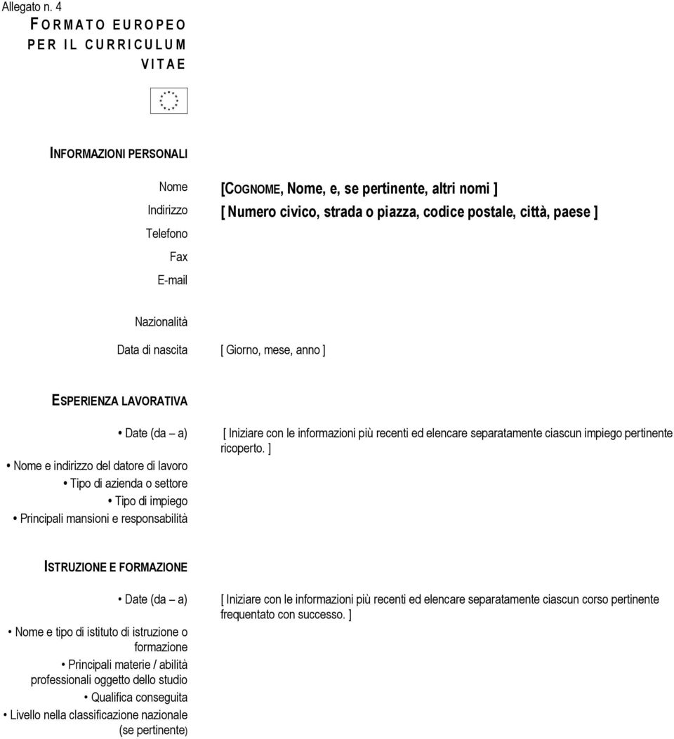 postale, città, paese ] Telefono Fax E-mail Nazionalità Data di nascita [ Giorno, mese, anno ] ESPERIENZA LAVORATIVA Date (da a) Nome e indirizzo del datore di lavoro Tipo di azienda o settore Tipo