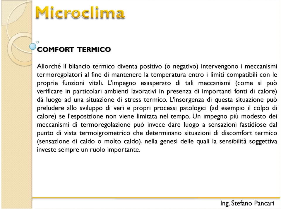 L'impegno esasperato di tali meccanismi (come si può verificare in particolari ambienti lavorativi in presenza di importanti fonti di calore) dà luogo ad una situazione di stress termico.